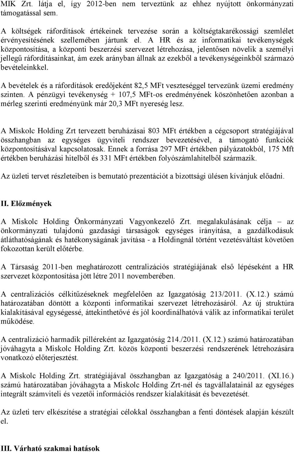 A HR és az informatikai tevékenységek központosítása, a központi beszerzési szervezet létrehozása, jelentősen növelik a személyi jellegű ráfordításainkat, ám ezek arányban állnak az ezekből a