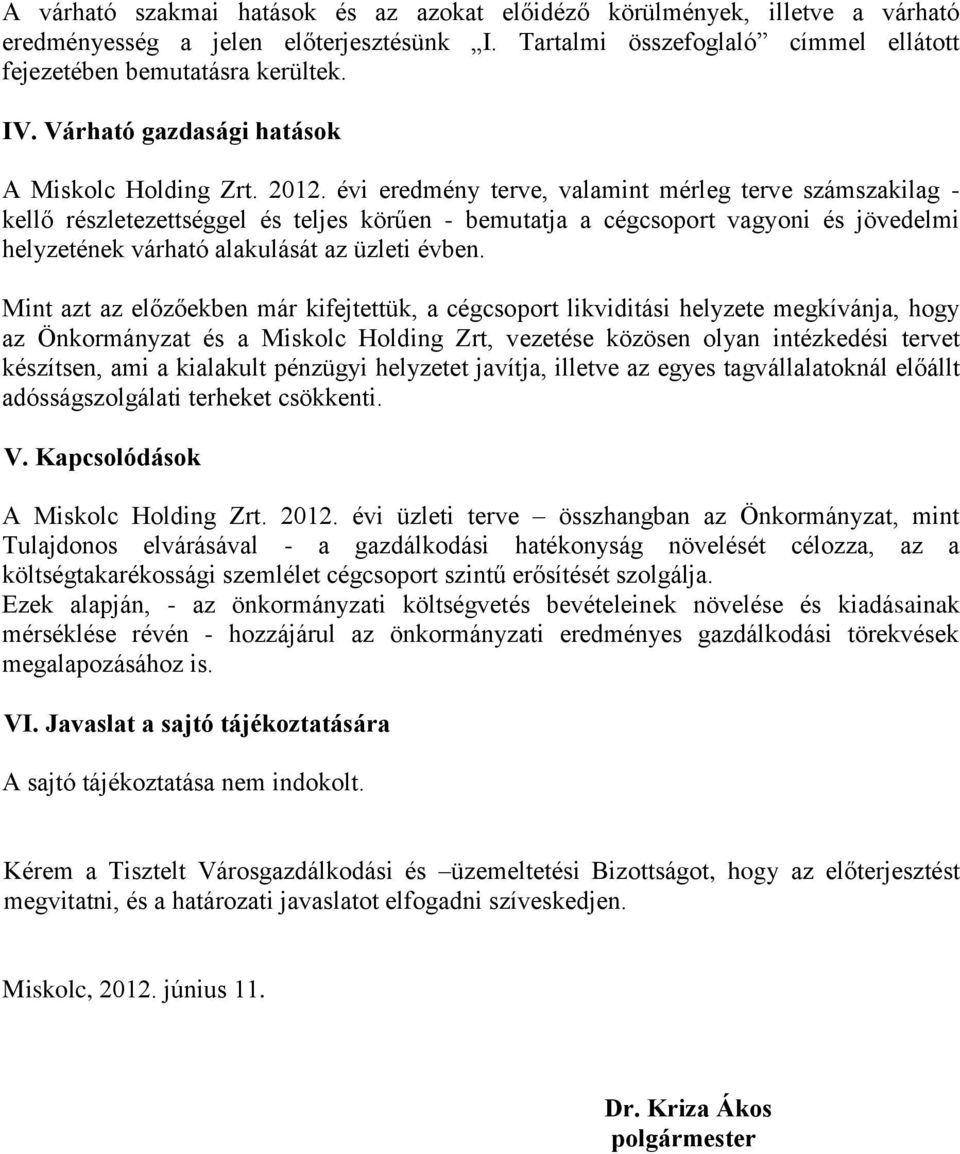 évi eredmény terve, valamint mérleg terve számszakilag - kellő részletezettséggel és teljes körűen - bemutatja a cégcsoport vagyoni és jövedelmi helyzetének várható alakulását az üzleti évben.