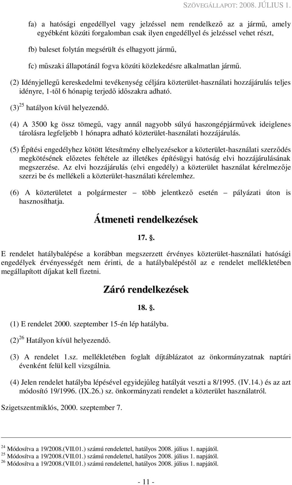 (2) Idényjelleg kereskedelmi tevékenység céljára közterület-használati hozzájárulás teljes idényre, 1-t l 6 hónapig terjed id szakra adható. (3) 25 hatályon kívül helyezend.