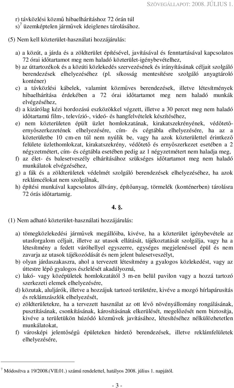 közterület-igénybevételhez, b) az úttartozékok és a közúti közlekedés szervezésének és irányításának céljait szolgáló berendezések elhelyezéséhez (pl.