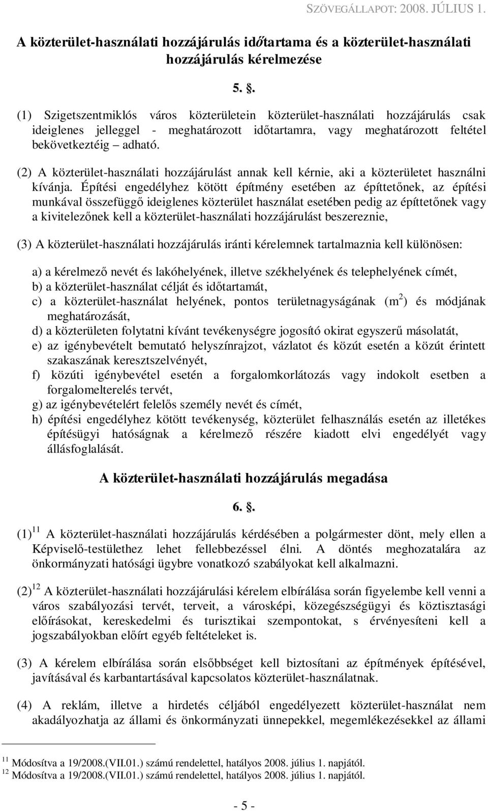 (2) A közterület-használati hozzájárulást annak kell kérnie, aki a közterületet használni kívánja.