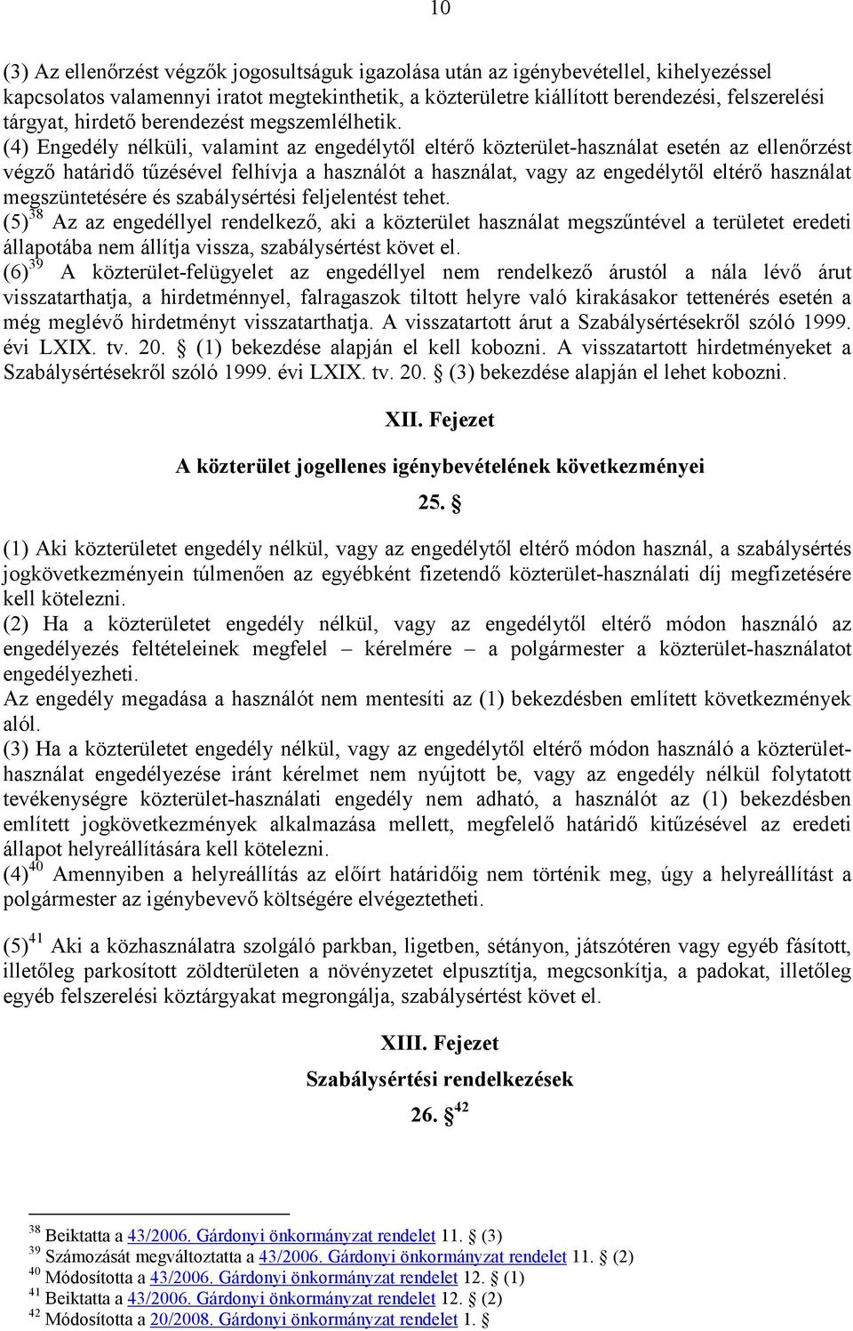 (4) Engedély nélküli, valamint az engedélytıl eltérı közterület-használat esetén az ellenırzést végzı határidı tőzésével felhívja a használót a használat, vagy az engedélytıl eltérı használat