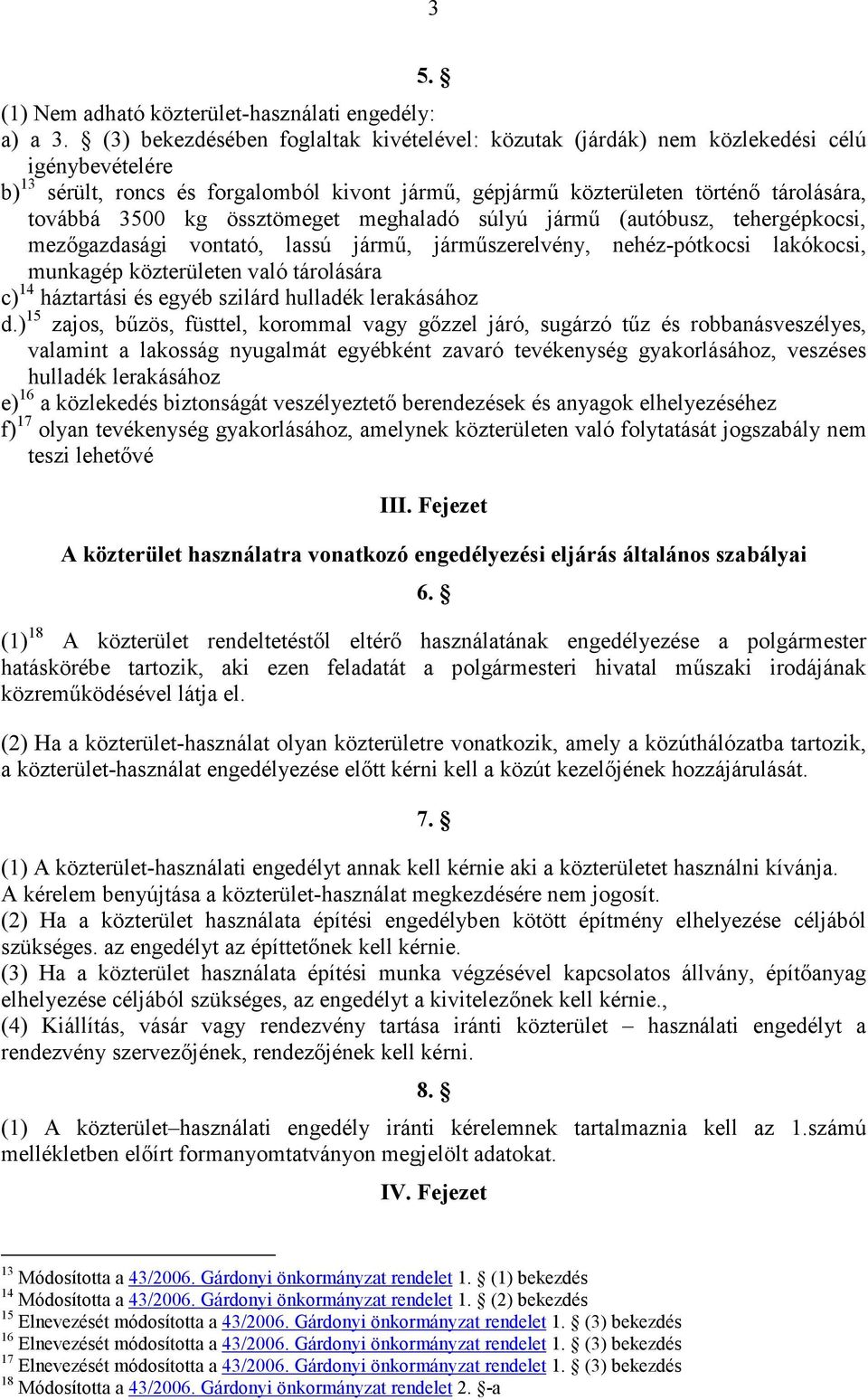 kg össztömeget meghaladó súlyú jármő (autóbusz, tehergépkocsi, mezıgazdasági vontató, lassú jármő, jármőszerelvény, nehéz-pótkocsi lakókocsi, munkagép közterületen való tárolására c) 14 háztartási és