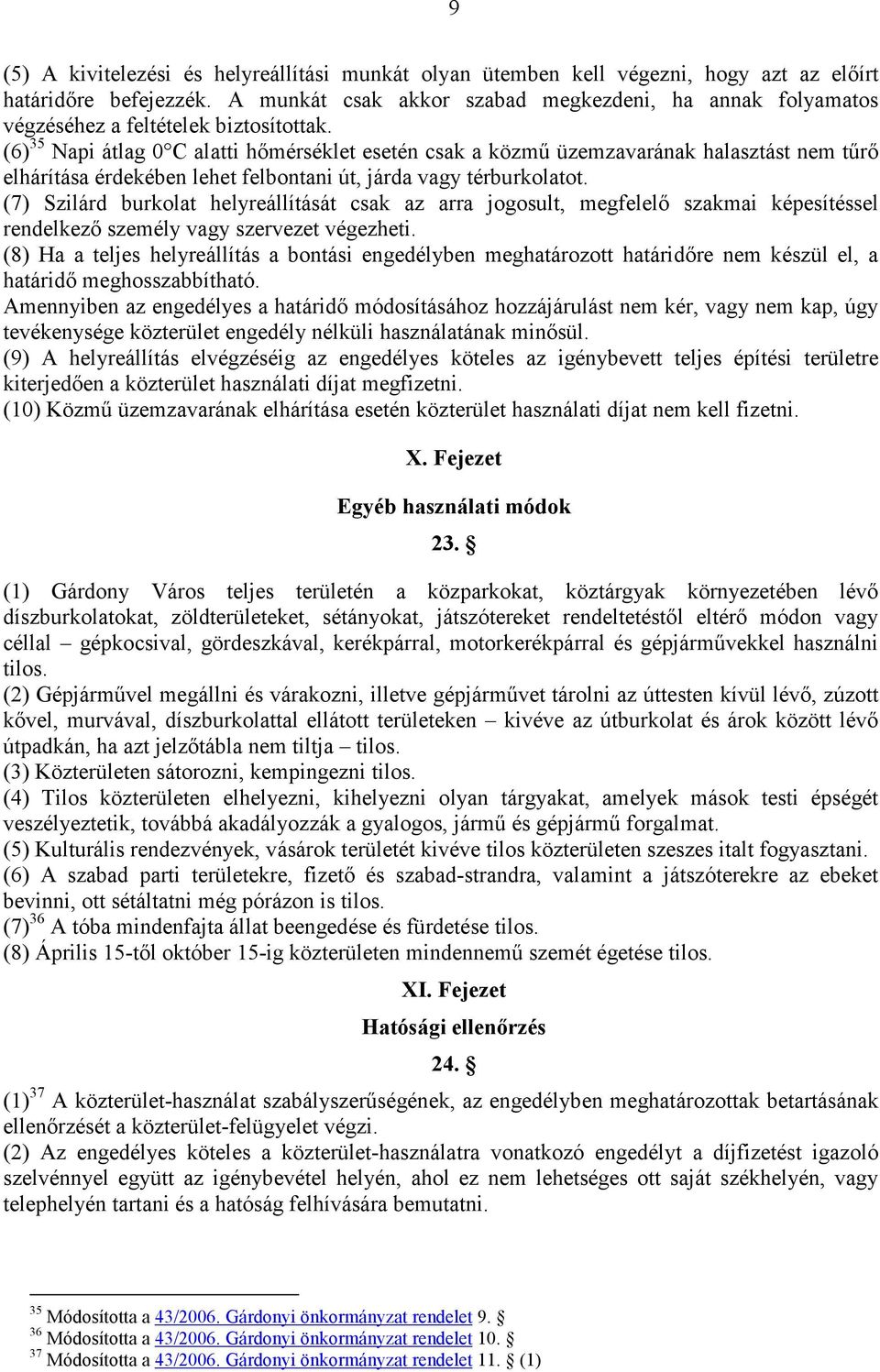 (6) 35 Napi átlag 0 C alatti hımérséklet esetén csak a közmő üzemzavarának halasztást nem tőrı elhárítása érdekében lehet felbontani út, járda vagy térburkolatot.