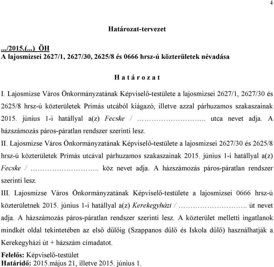 június 1-i hatállyal a(z) Fecske /.. utca nevet adja. A házszámozás páros-páratlan rendszer szerinti lesz. II.