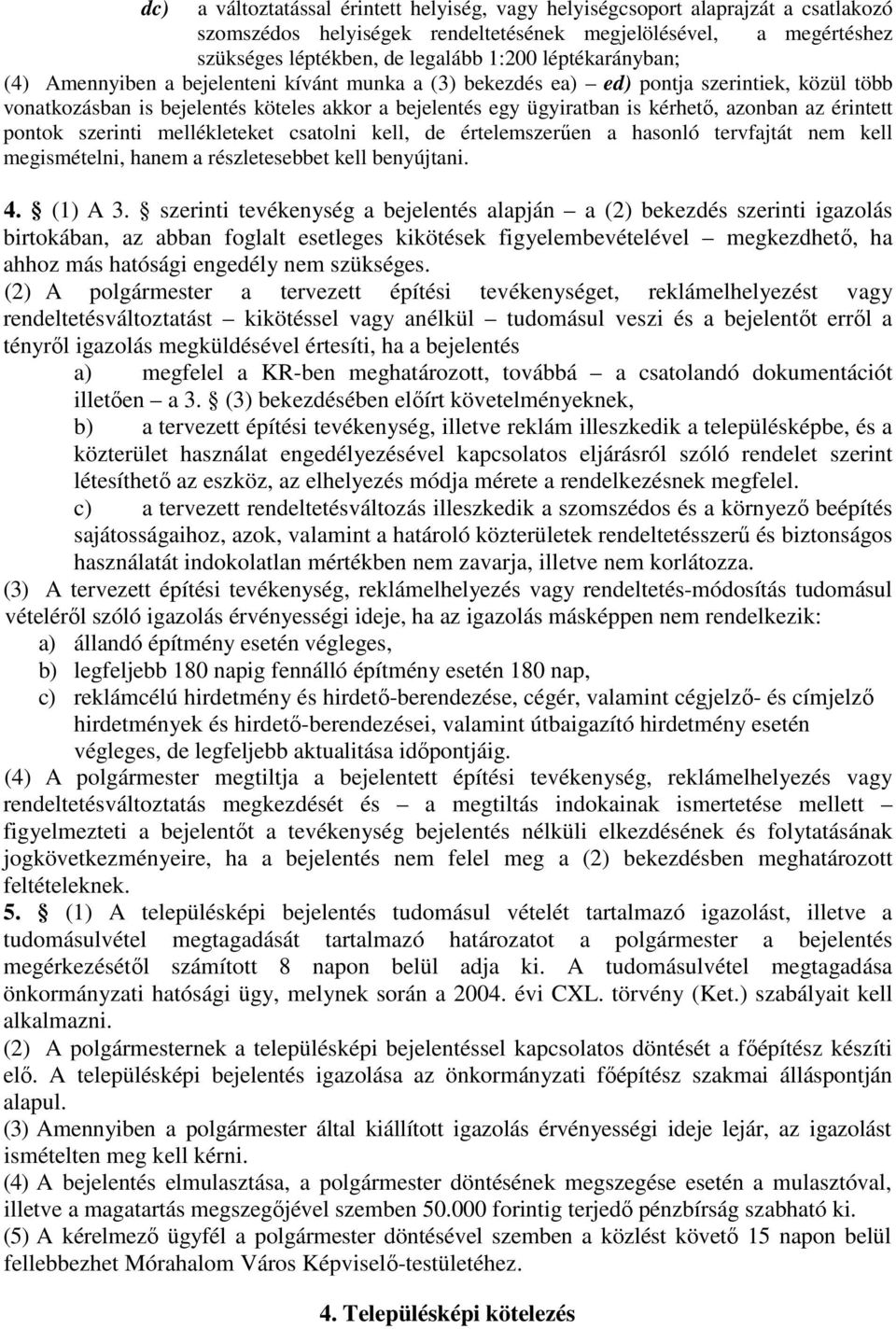 azonban az érintett pontok szerinti mellékleteket csatolni kell, de értelemszerűen a hasonló tervfajtát nem kell megismételni, hanem a részletesebbet kell benyújtani. 4. (1) A 3.