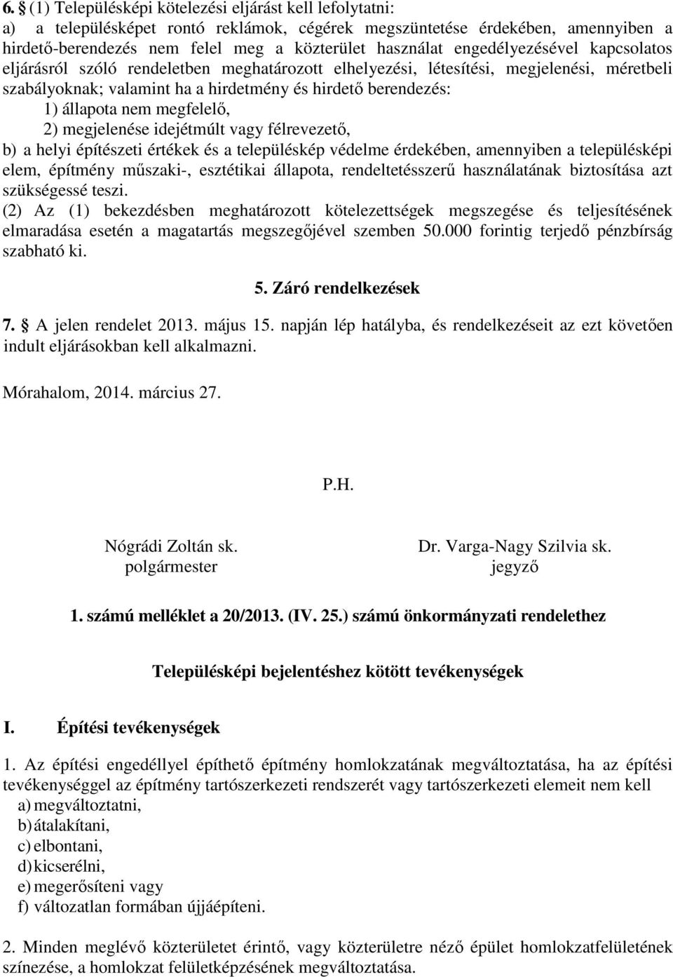 megfelelő, 2) megjelenése idejétmúlt vagy félrevezető, b) a helyi építészeti értékek és a településkép védelme érdekében, amennyiben a településképi elem, építmény műszaki-, esztétikai állapota,