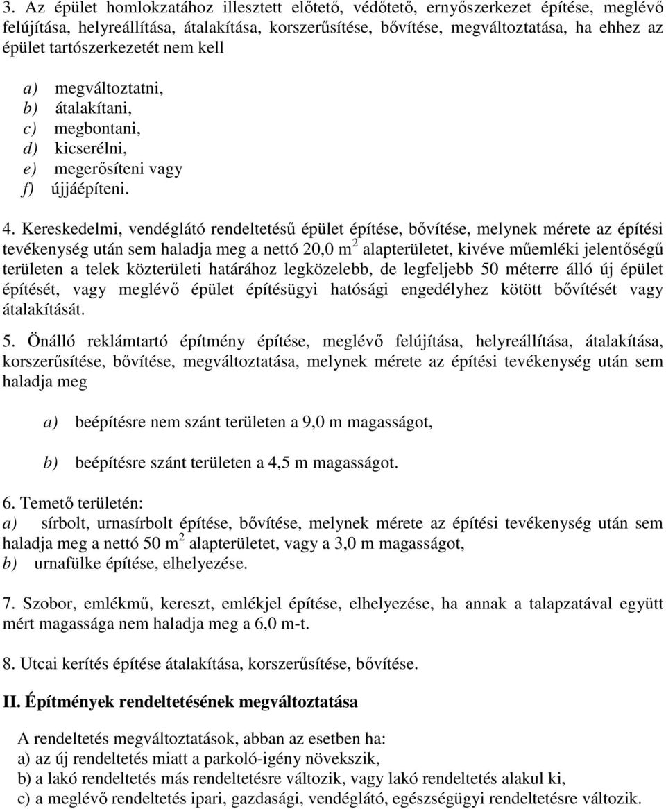 Kereskedelmi, vendéglátó rendeltetésű épület építése, bővítése, melynek mérete az építési tevékenység után sem haladja meg a nettó 20,0 m 2 alapterületet, kivéve műemléki jelentőségű területen a