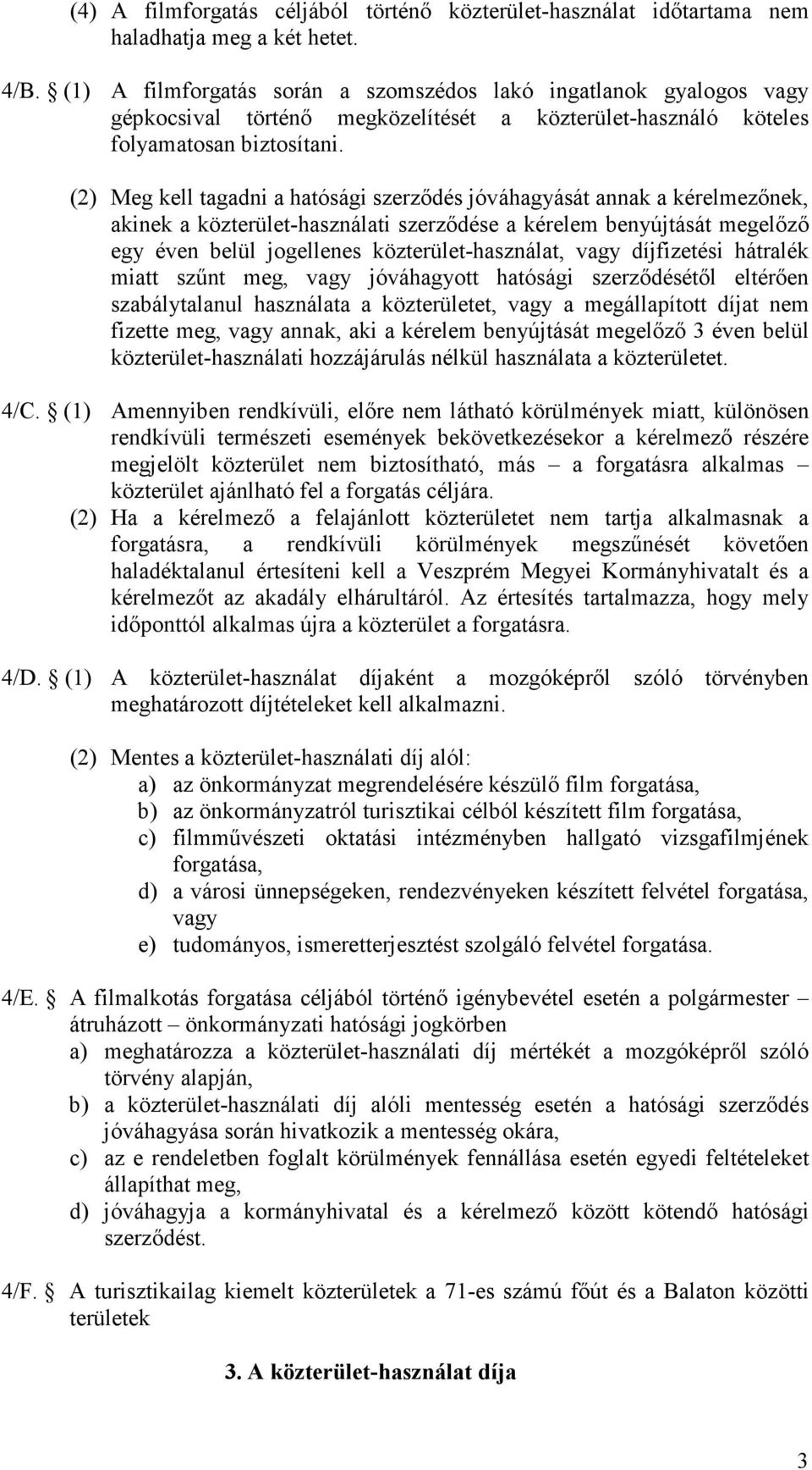 (2) Meg kell tagadni a hatósági szerzıdés jóváhagyását annak a kérelmezınek, akinek a közterület-használati szerzıdése a kérelem benyújtását megelızı egy éven belül jogellenes közterület-használat,