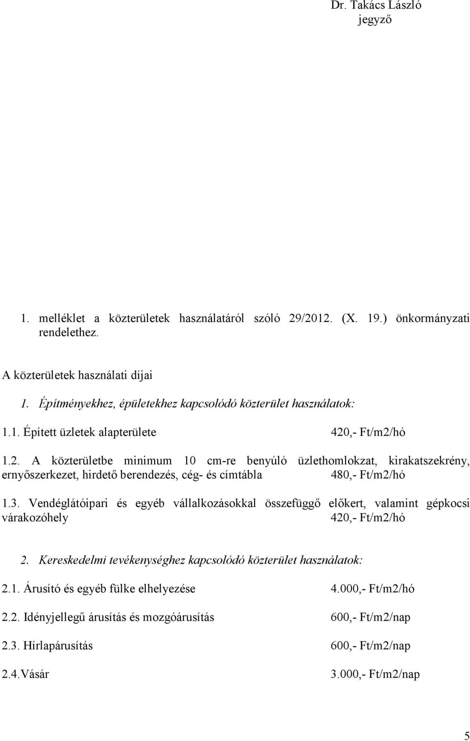 ,- Ft/m2/hó 1.2. A közterületbe minimum 10 cm-re benyúló üzlethomlokzat, kirakatszekrény, ernyıszerkezet, hirdetı berendezés, cég- és címtábla 480,- Ft/m2/hó 1.3.