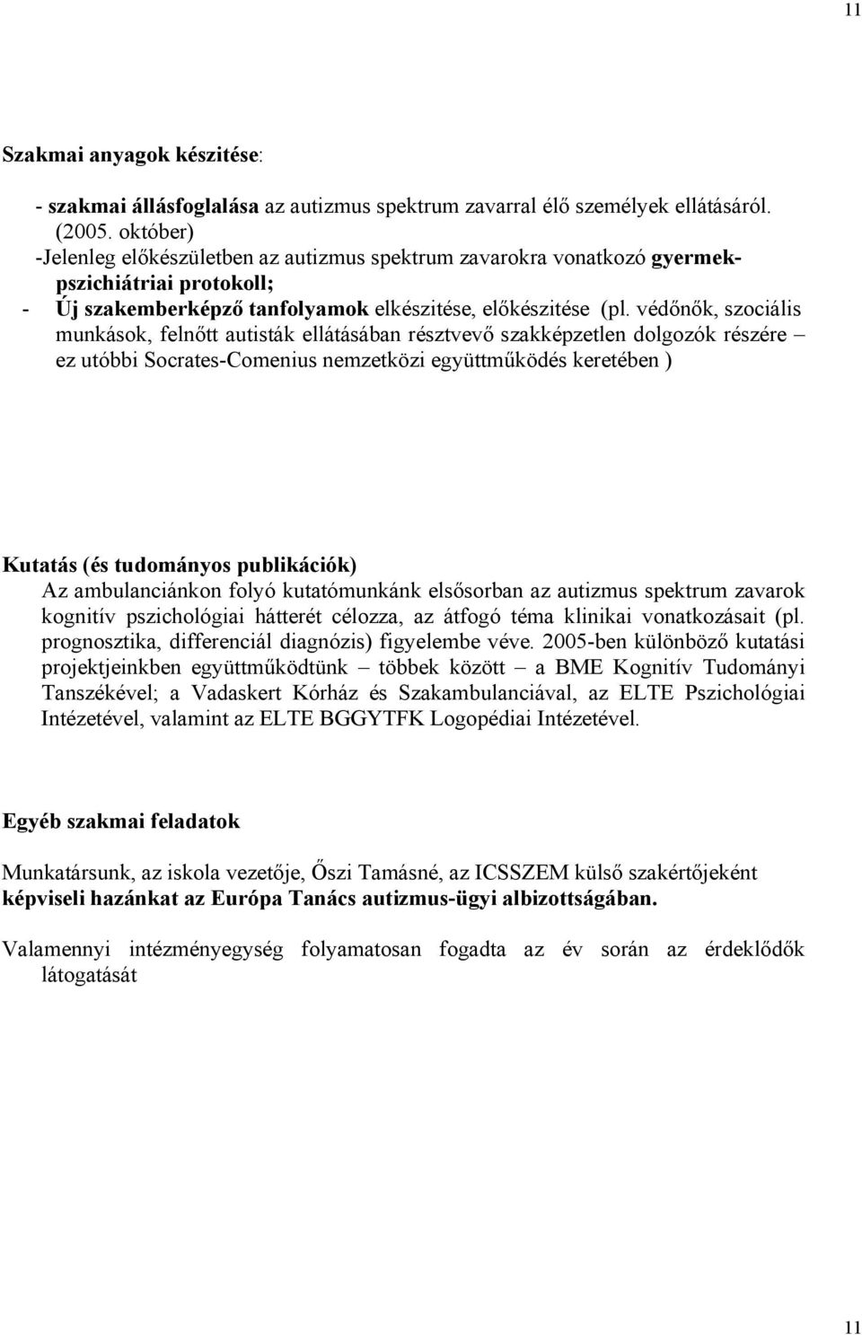 védőnők, szociális munkások, felnőtt autisták ellátásában résztvevő szakképzetlen dolgozók részére ez utóbbi Socrates-Comenius nemzetközi együttműködés keretében ) Kutatás (és tudományos publikációk)