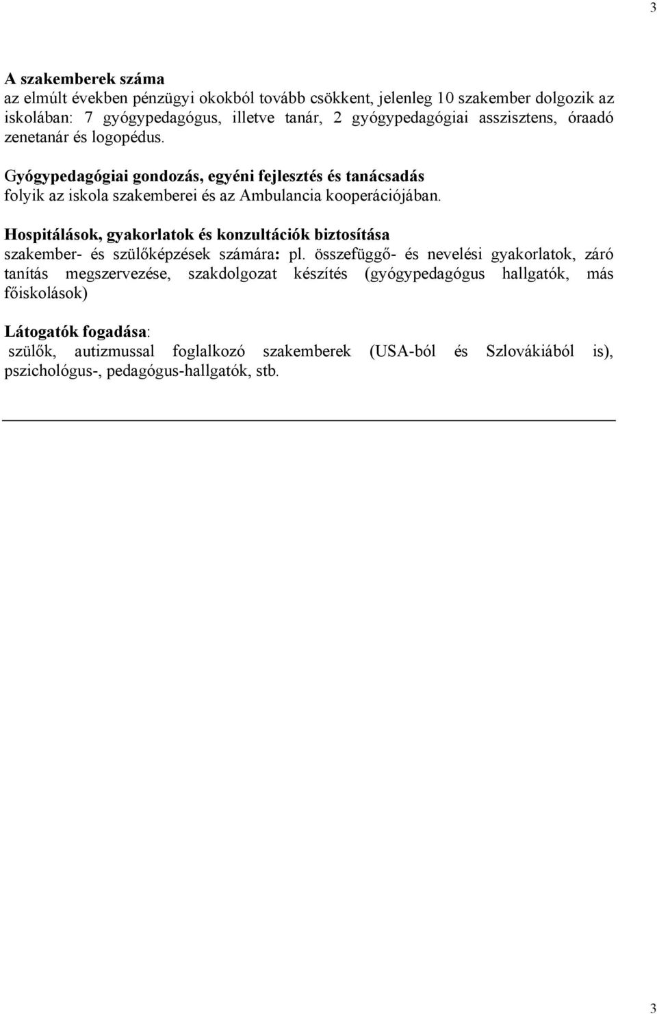 Hospitálások, gyakorlatok és konzultációk biztosítása szakember- és szülőképzések számára: pl.