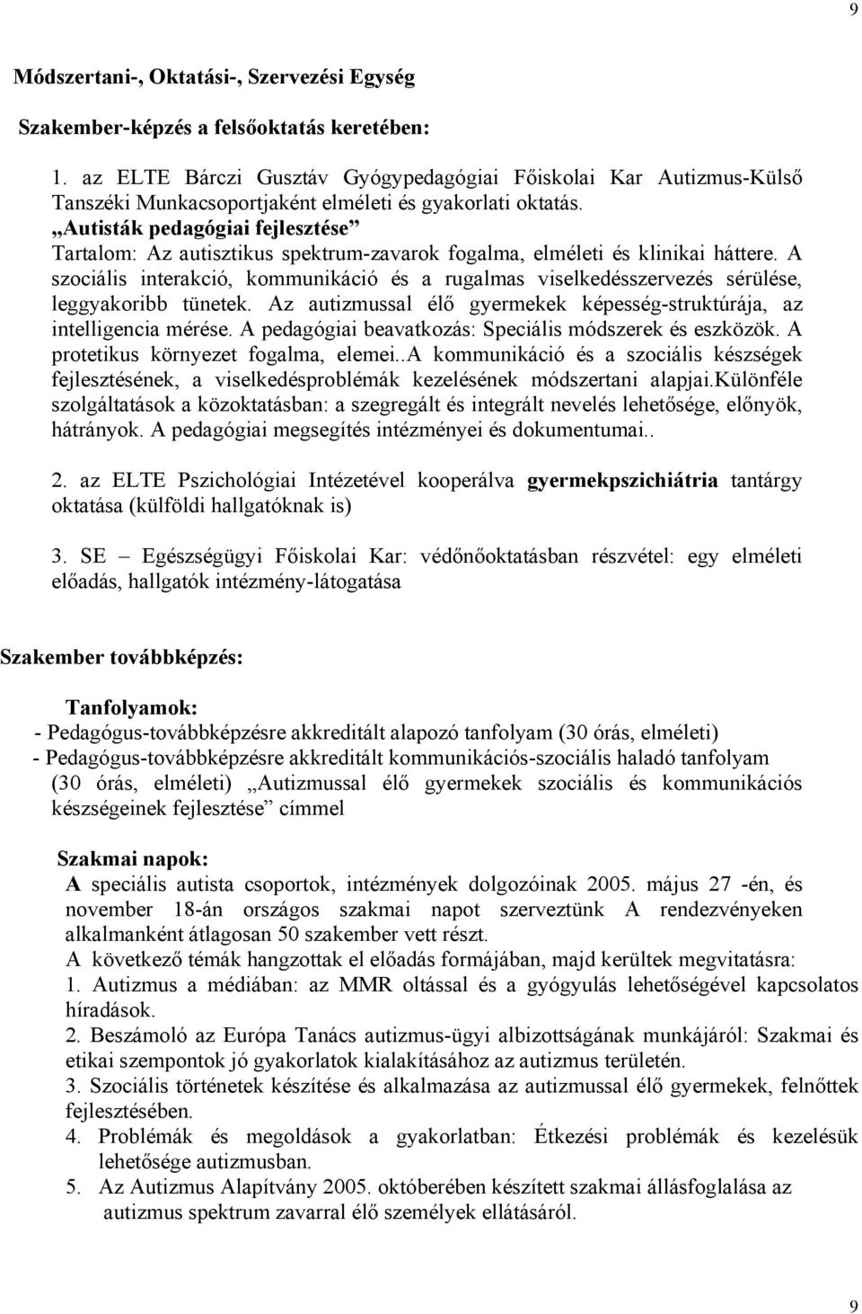 Autisták pedagógiai fejlesztése Tartalom: Az autisztikus spektrum-zavarok fogalma, elméleti és klinikai háttere.