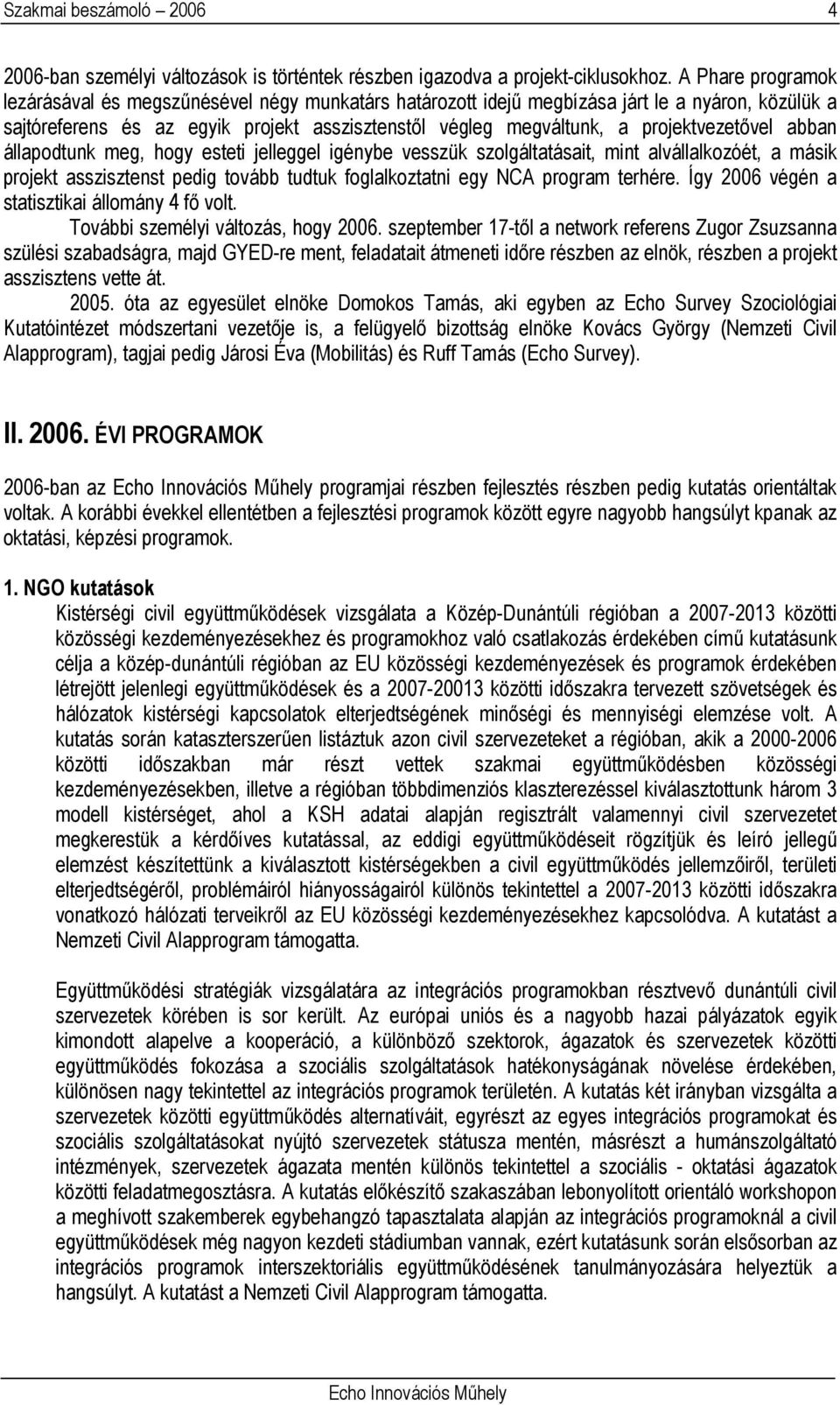 projektvezetővel abban állapodtunk meg, hogy esteti jelleggel igénybe vesszük szolgáltatásait, mint alvállalkozóét, a másik projekt asszisztenst pedig tovább tudtuk foglalkoztatni egy NCA program