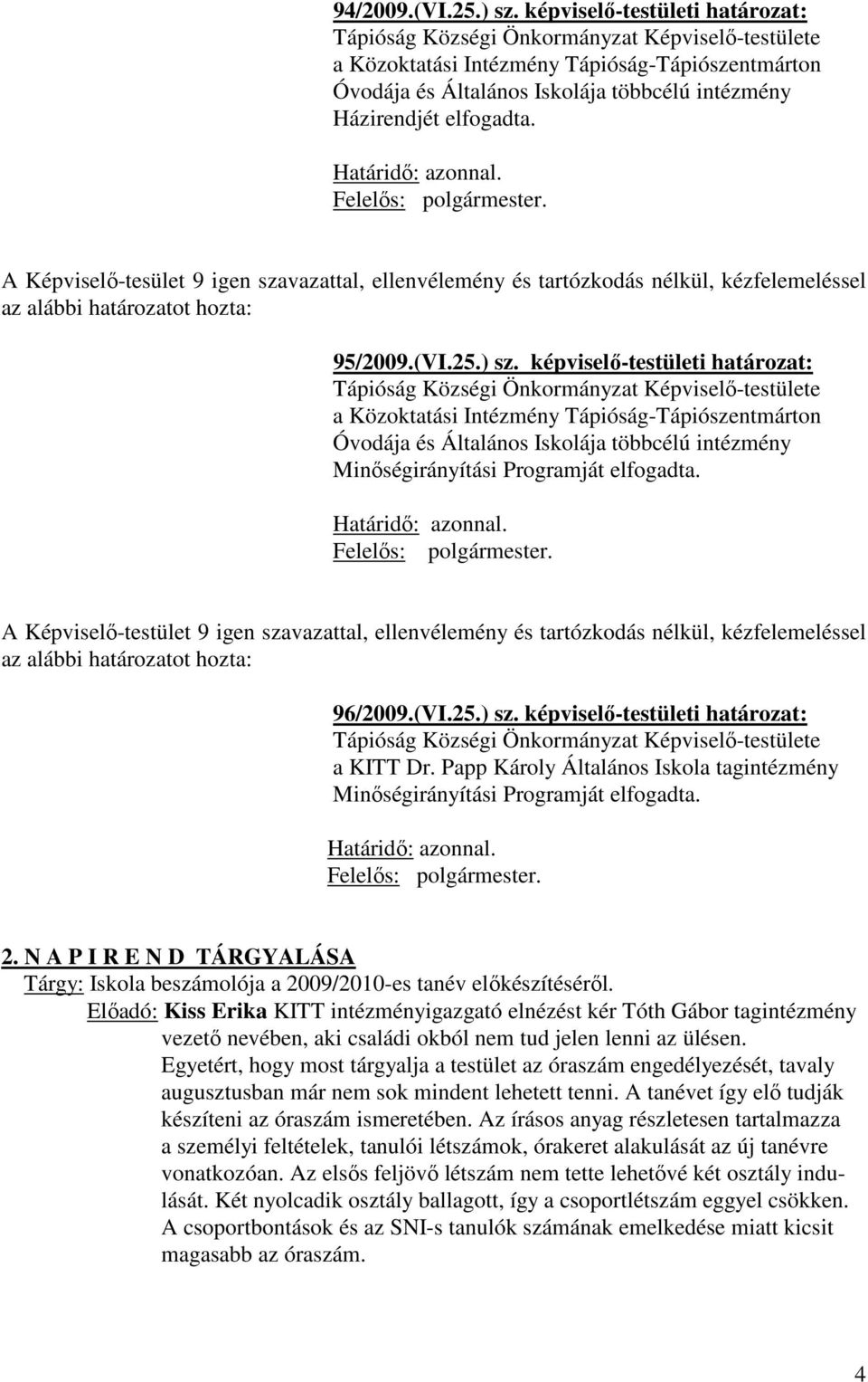 elfogadta. A Képviselő-tesület 9 igen szavazattal, ellenvélemény és tartózkodás nélkül, kézfelemeléssel 95/2009.(VI.25.) sz.