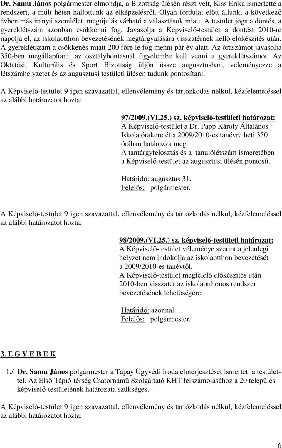 Javasolja a Képviselő-testület a döntést 2010-re napolja el, az iskolaotthon bevezetésének megtárgyalására visszatérnek kellő előkészítés után.