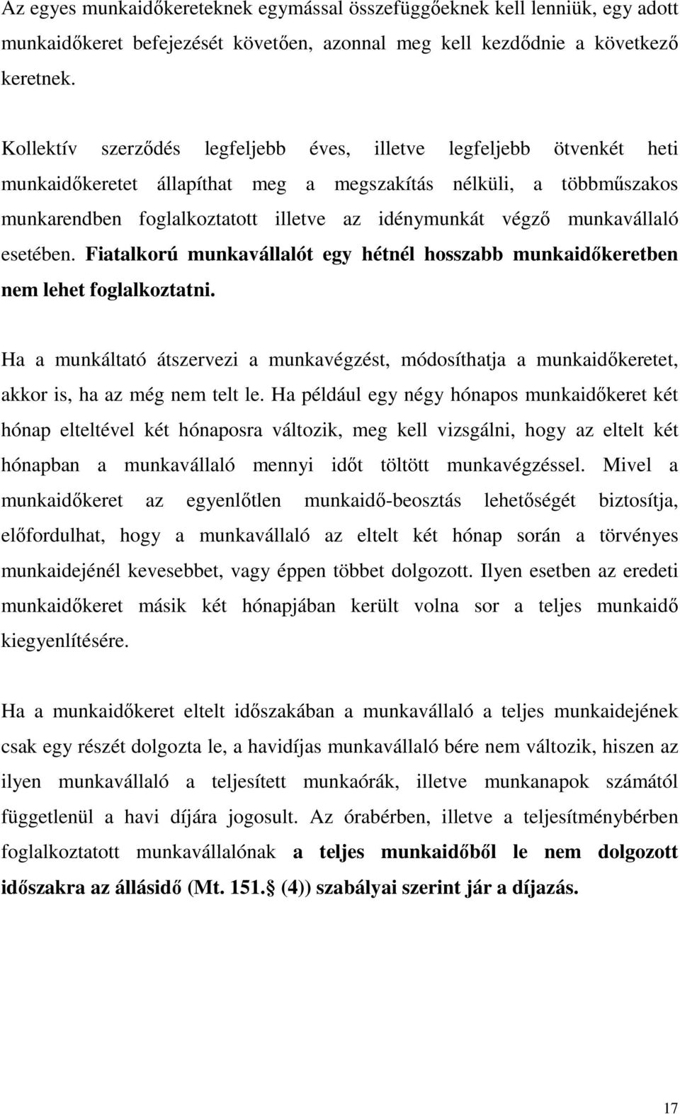 munkavállaló esetében. Fiatalkorú munkavállalót egy hétnél hosszabb munkaidőkeretben nem lehet foglalkoztatni.