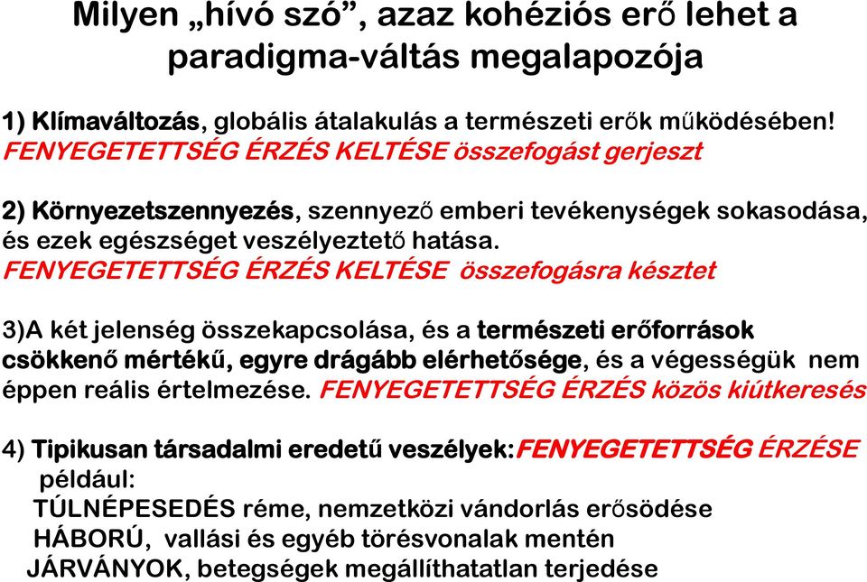 FENYEGETETTSÉG ÉRZÉS KELTÉSE összefogásra késztet 3)A két jelenség összekapcsolása, és a természeti erőforrások csökkenő mértékű, egyre drágább elérhetősége, és a végességük nem éppen