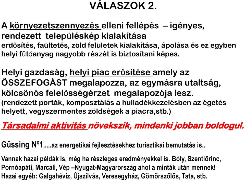 képes. Helyi gazdaság, helyi piac erősítése amely az ÖSSZEFOGÁST megalapozza, az egymásra utaltság, kölcsönös felelősségérzet megalapozója lesz.