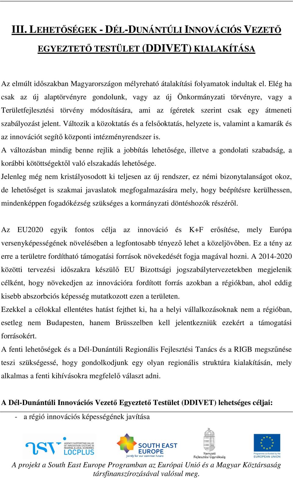 Változik a közoktatás és a felsőoktatás, helyzete is, valamint a kamarák és az innovációt segítő központi intézményrendszer is.