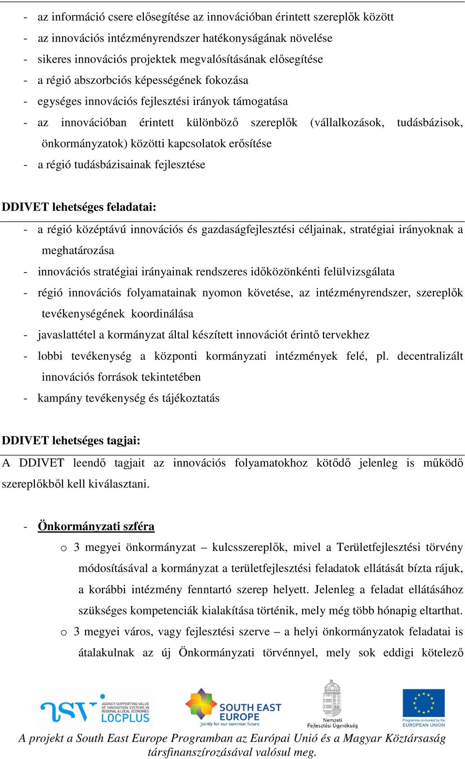 kapcsolatok erősítése - a régió tudásbázisainak fejlesztése DDIVET lehetséges feladatai: - a régió középtávú innovációs és gazdaságfejlesztési céljainak, stratégiai irányoknak a meghatározása -