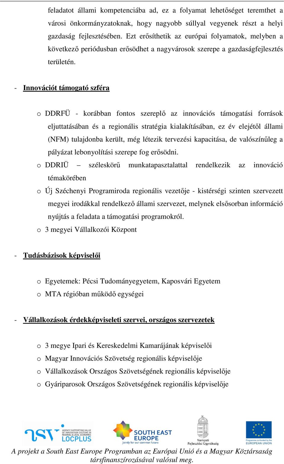 - Innovációt támogató szféra o DDRFÜ - korábban fontos szereplő az innovációs támogatási források eljuttatásában és a regionális stratégia kialakításában, ez év elejétől állami (NFM) tulajdonba