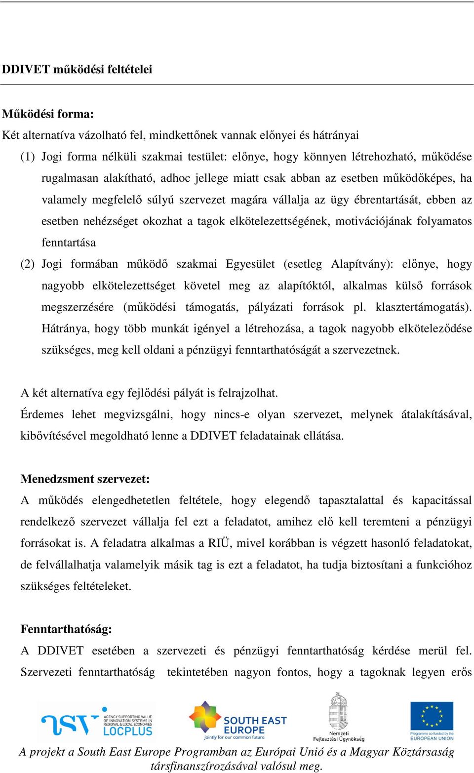 elkötelezettségének, motivációjának folyamatos fenntartása (2) Jogi formában működő szakmai Egyesület (esetleg Alapítvány): előnye, hogy nagyobb elkötelezettséget követel meg az alapítóktól, alkalmas