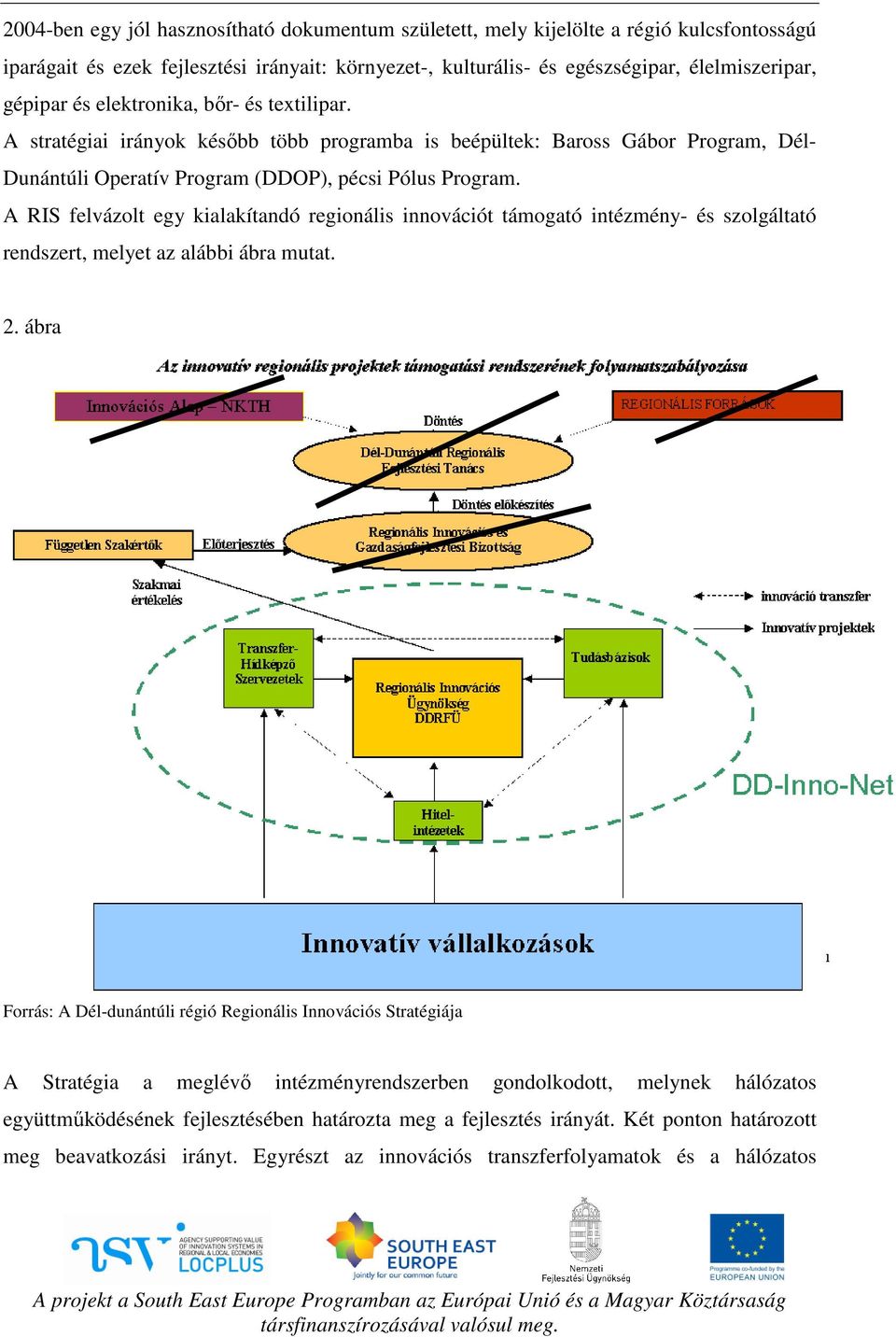 A RIS felvázolt egy kialakítandó regionális innovációt támogató intézmény- és szolgáltató rendszert, melyet az alábbi ábra mutat. 2.