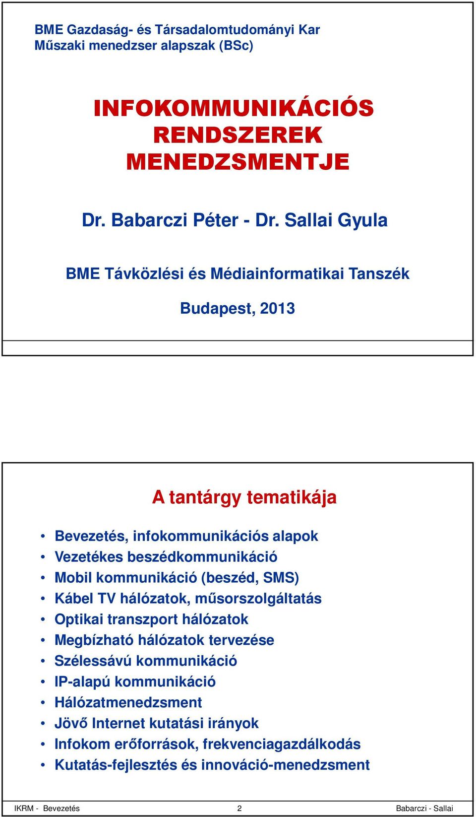 beszédkommunikáció obil kommunikáció (beszéd, SS) Kábel TV hálózatok, műsorszolgáltatás Optikai transzport hálózatok egbízható hálózatok tervezése