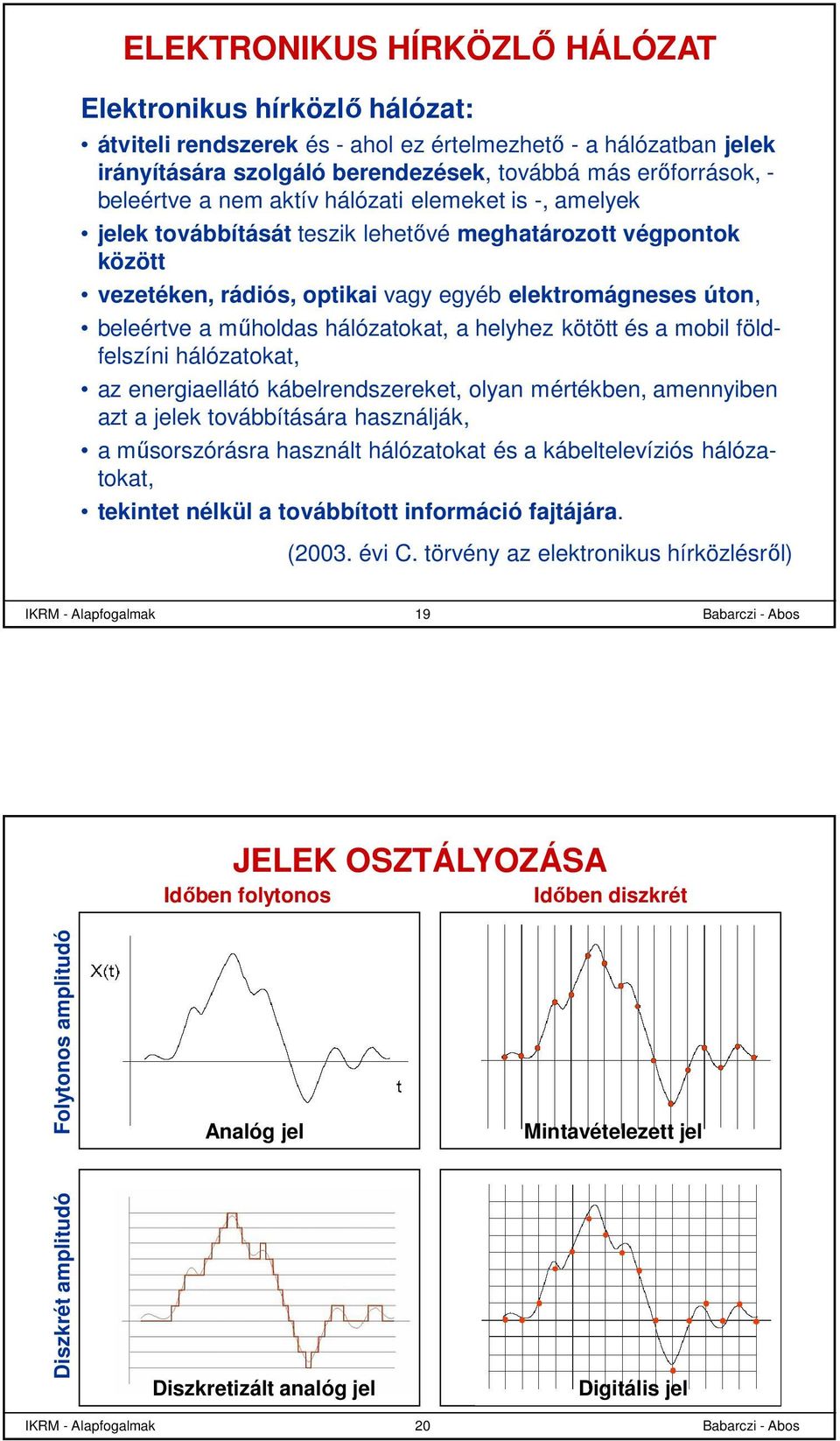 műholdas hálózatokat, a helyhez kötött és a mobil földfelszíni hálózatokat, az energiaellátó kábelrendszereket, olyan mértékben, amennyiben azt a jelek továbbítására használják, a műsorszórásra