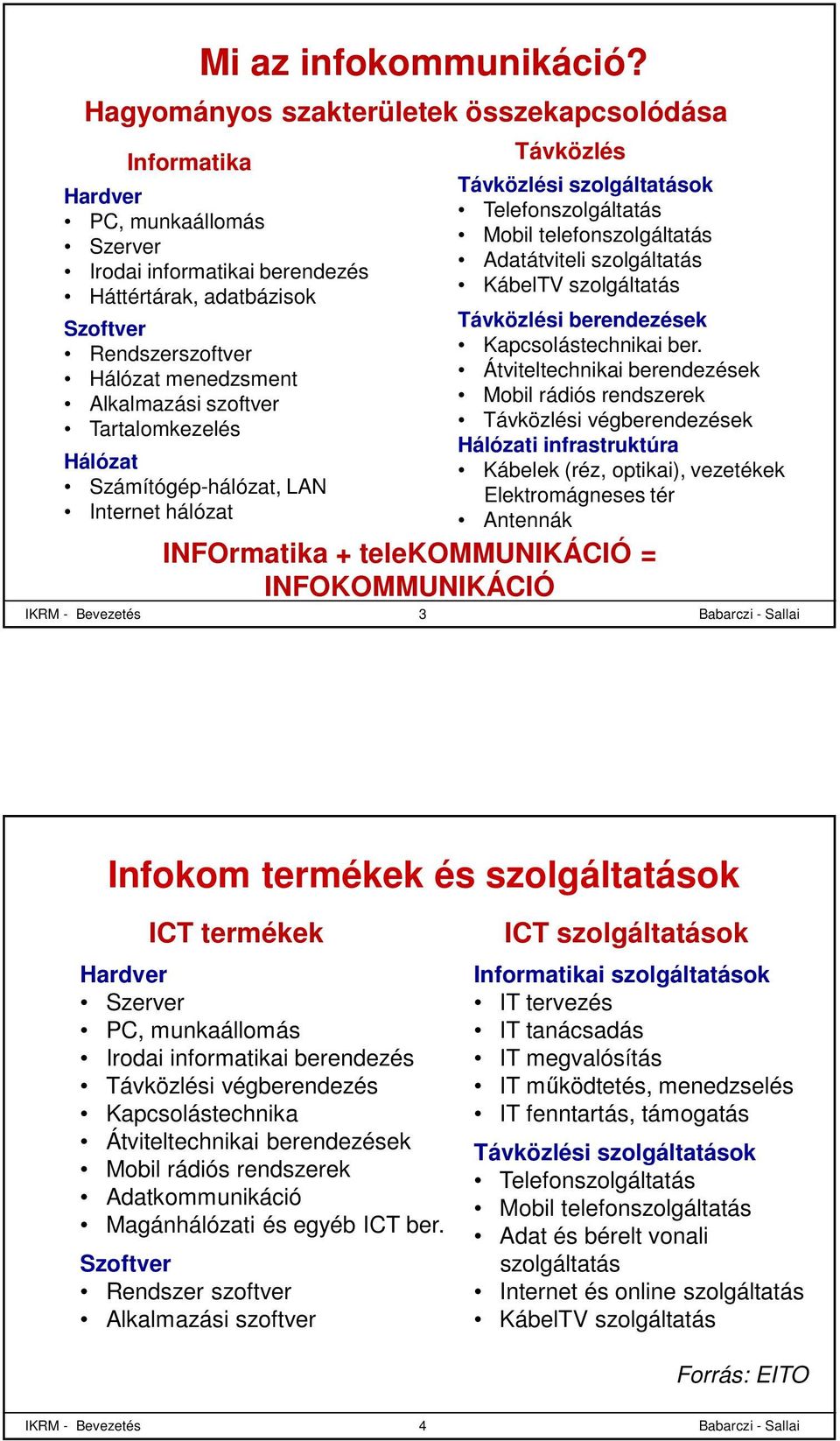 Hagyományos szakterületek összekapcsolódása IKR - Bevezetés 3 Távközlés Távközlési szolgáltatások Telefonszolgáltatás obil telefonszolgáltatás Adatátviteli szolgáltatás KábelTV szolgáltatás