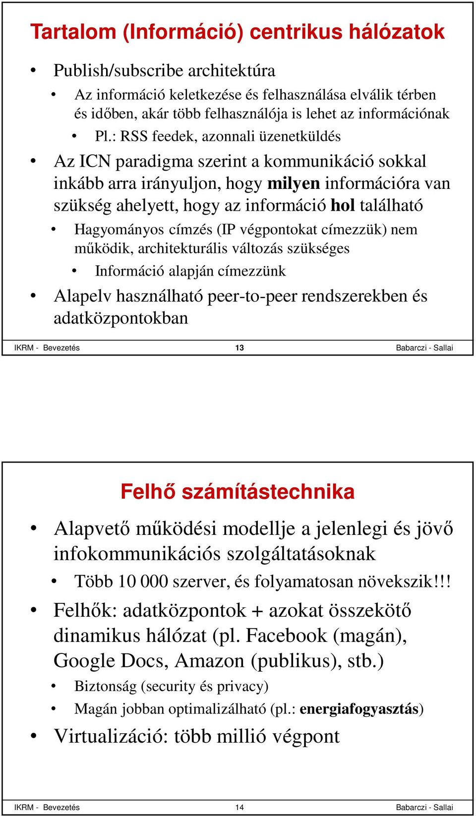 címzés (IP végpontokat címezzük) nem működik, architekturális változás szükséges Információ alapján címezzünk Alapelv használható peer-to-peer rendszerekben és adatközpontokban IKR - Bevezetés 13