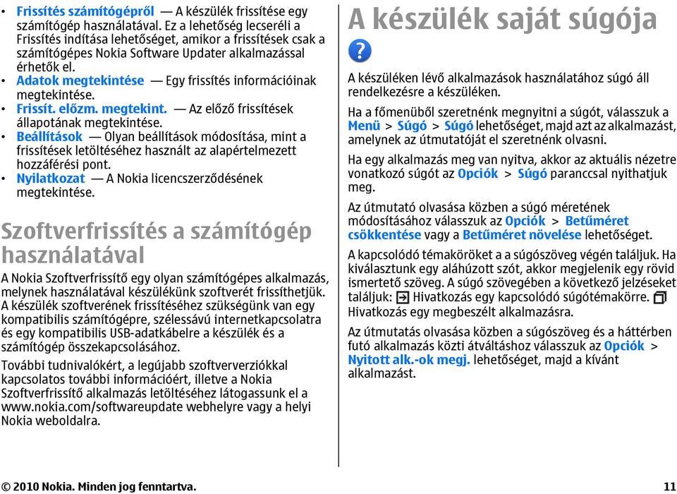 Adatok megtekintése Egy frissítés információinak megtekintése. Frissít. előzm. megtekint. Az előző frissítések állapotának megtekintése.