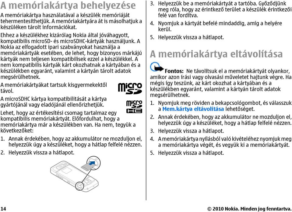 A Nokia az elfogadott ipari szabványokat használja a memóriakártyák esetében, de lehet, hogy bizonyos márkájú kártyák nem teljesen kompatibilisek ezzel a készülékkel.