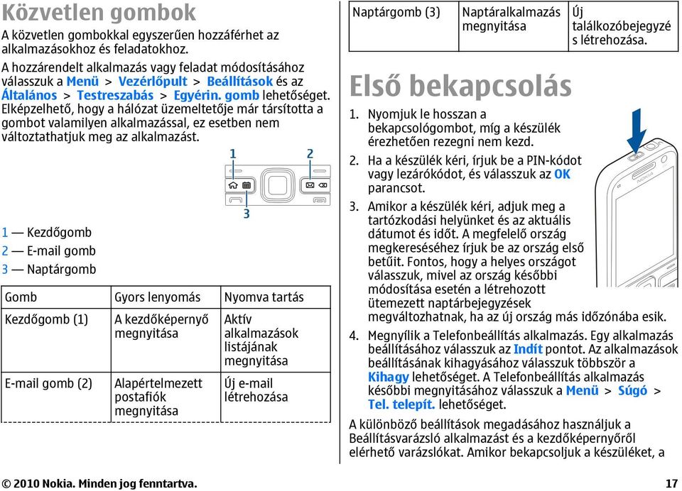 gomb Elképzelhető, hogy a hálózat üzemeltetője már társította a gombot valamilyen alkalmazással, ez esetben nem változtathatjuk meg az alkalmazást.