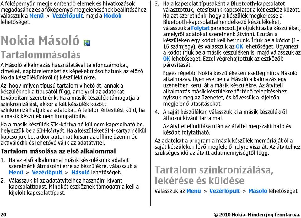 Az, hogy milyen típusú tartalom vihető át, annak a készüléknek a típusától függ, amelyről az adatokat továbbítani szeretnénk.