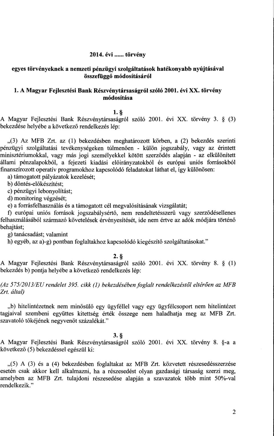 az (1) bekezdésben meghatározott körben, a (2) bekezdés szerint i pénzügyi szolgáltatási tevékenységeken túlmenően - külön jogszabály, vagy az érintett minisztériumokkal, vagy más jogi személyekkel