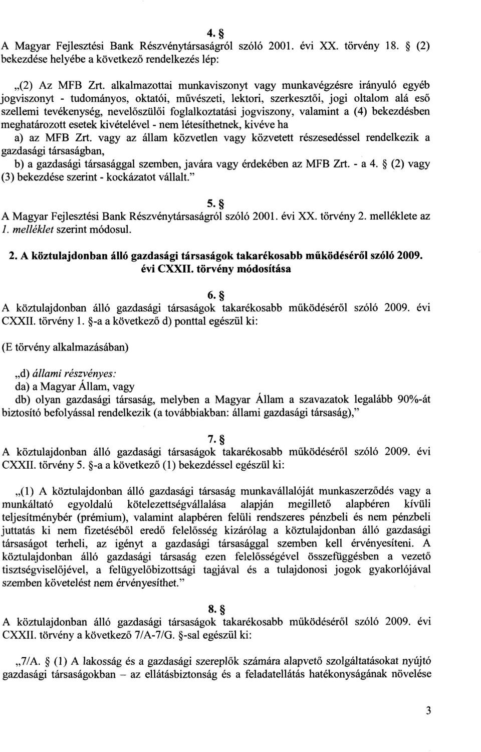 foglalkoztatási jogviszony, valamint a (4) bekezdésbe n meghatározott esetek kivételével - nem létesíthetnek, kivéve h a a) az MFB Zrt.