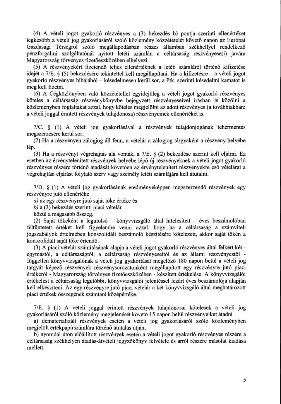 (5) A részvényekért fizetendő teljes ellenértéknek a letéti számláról történő kifizetése idejét a 7/E. (5) bekezdésére tekintettel kell megállapítani.