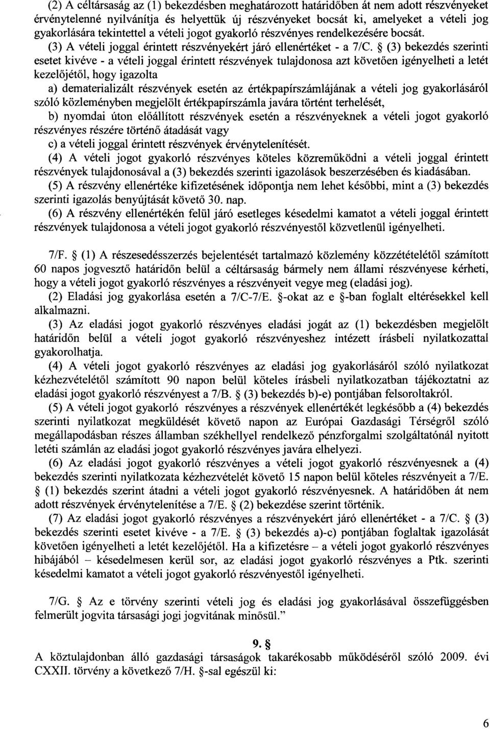 (3) bekezdés szerinti esetet kivéve - a vételi joggal érintett részvények tulajdonosa azt követően igényelheti a letét kezelőjétől, hogy igazolta a) dematerializált részvények esetén az