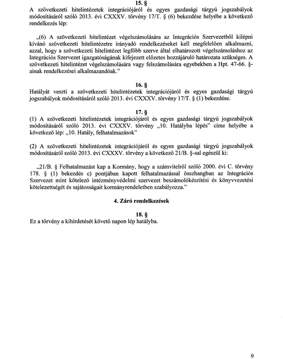 kell megfelel ően alkalmazni, azzal, hogy a szövetkezeti hitelintézet legfőbb szerve által elhatározott végelszámoláshoz a z Integrációs Szervezet igazgatóságának kifejezett el őzetes hozzájáruló