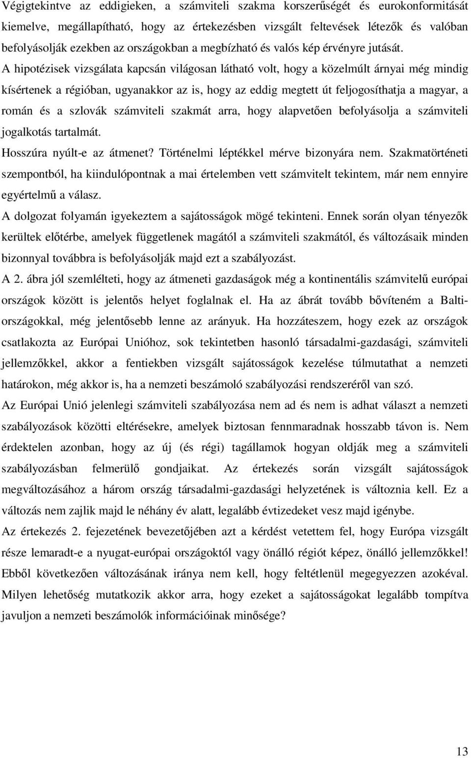 A hipotézisek vizsgálata kapcsán világosan látható volt, hogy a közelmúlt árnyai még mindig kísértenek a régióban, ugyanakkor az is, hogy az eddig megtett út feljogosíthatja a magyar, a román és a