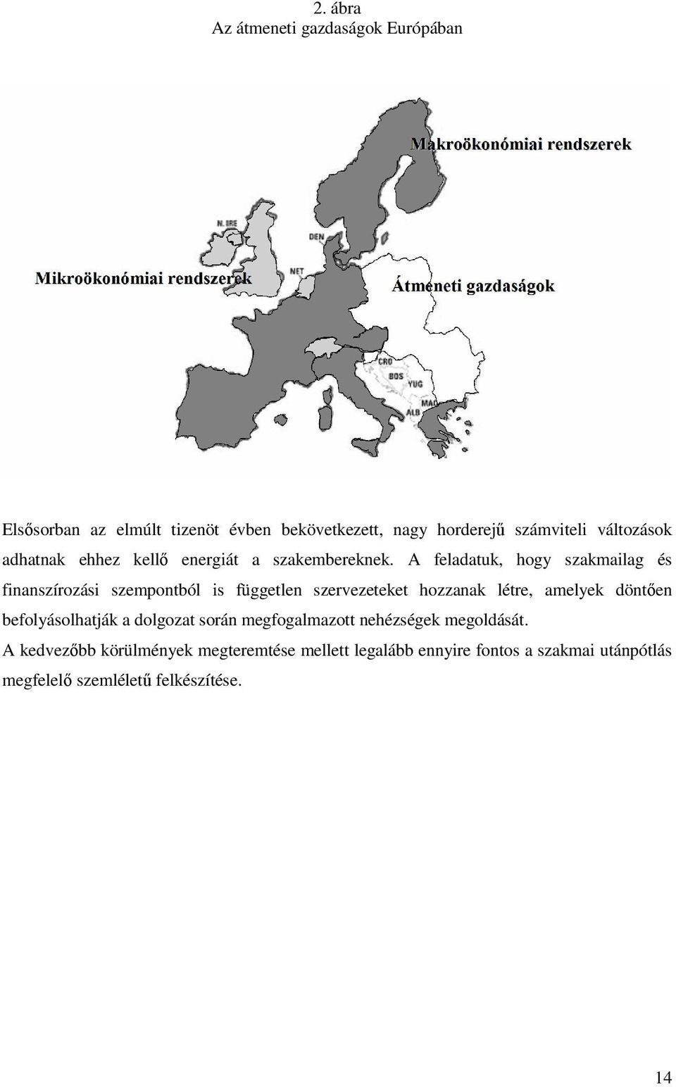 A feladatuk, hogy szakmailag és finanszírozási szempontból is független szervezeteket hozzanak létre, amelyek dönten