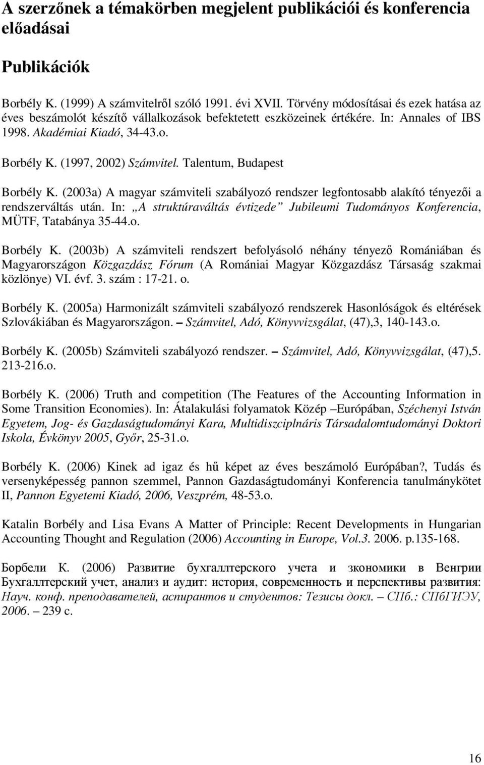 Talentum, Budapest Borbély K. (2003a) A magyar számviteli szabályozó rendszer legfontosabb alakító tényezi a rendszerváltás után.