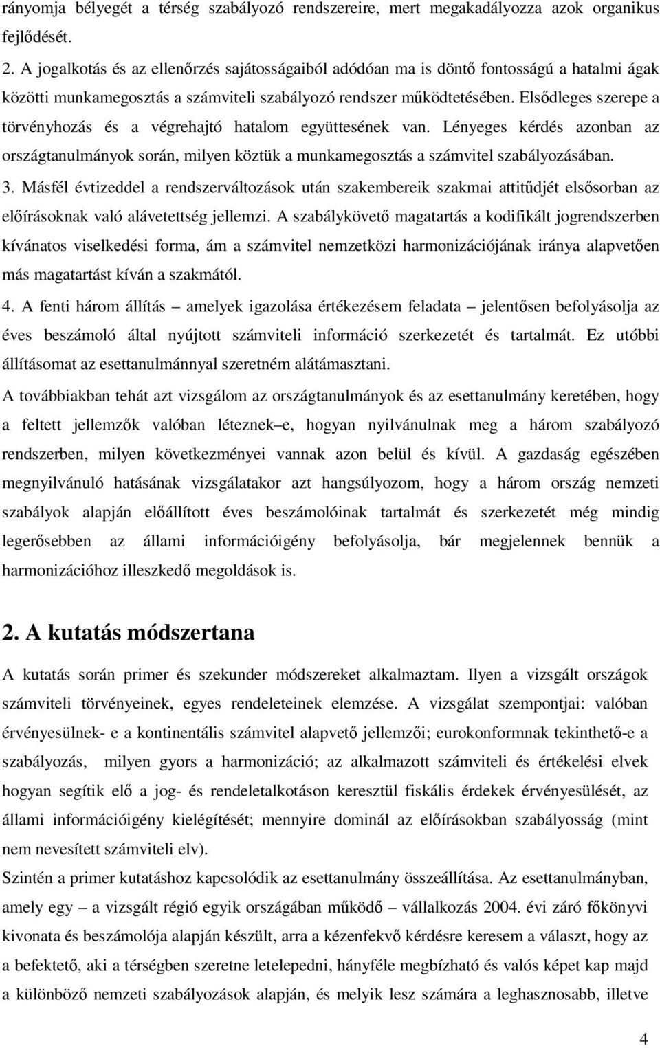 Elsdleges szerepe a törvényhozás és a végrehajtó hatalom együttesének van. Lényeges kérdés azonban az országtanulmányok során, milyen köztük a munkamegosztás a számvitel szabályozásában. 3.