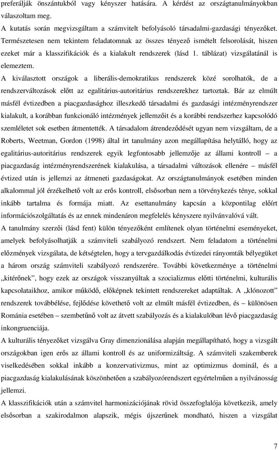 A kiválasztott országok a liberális-demokratikus rendszerek közé sorolhatók, de a rendszerváltozások eltt az egalitárius-autoritárius rendszerekhez tartoztak.