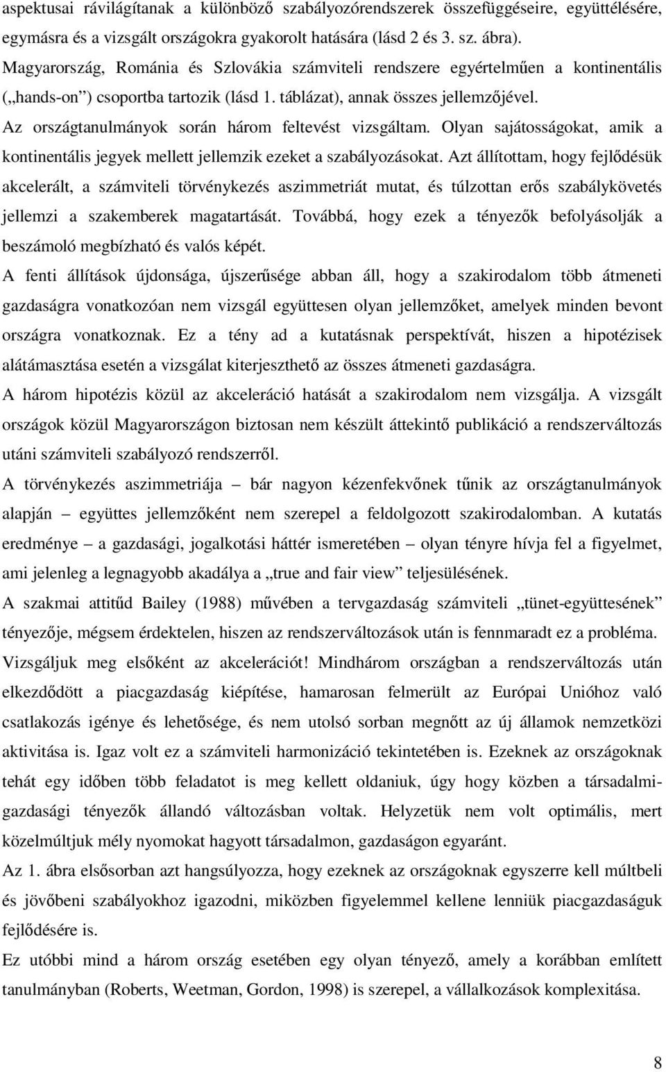 Az országtanulmányok során három feltevést vizsgáltam. Olyan sajátosságokat, amik a kontinentális jegyek mellett jellemzik ezeket a szabályozásokat.