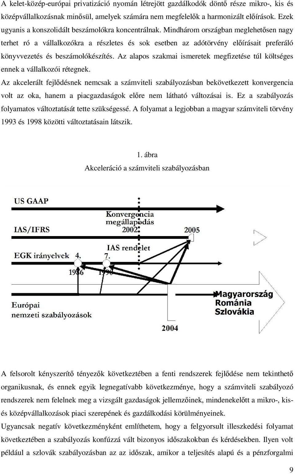 Mindhárom országban meglehetsen nagy terhet ró a vállalkozókra a részletes és sok esetben az adótörvény elírásait preferáló könyvvezetés és beszámolókészítés.