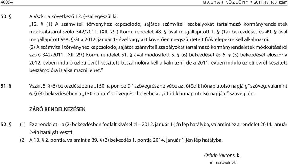 (1a) bekezdését és 49. -ával megállapított 9/A. -át a 2012. január 1-jével vagy azt követõen megszüntetett fióktelepekre kell alkalmazni.