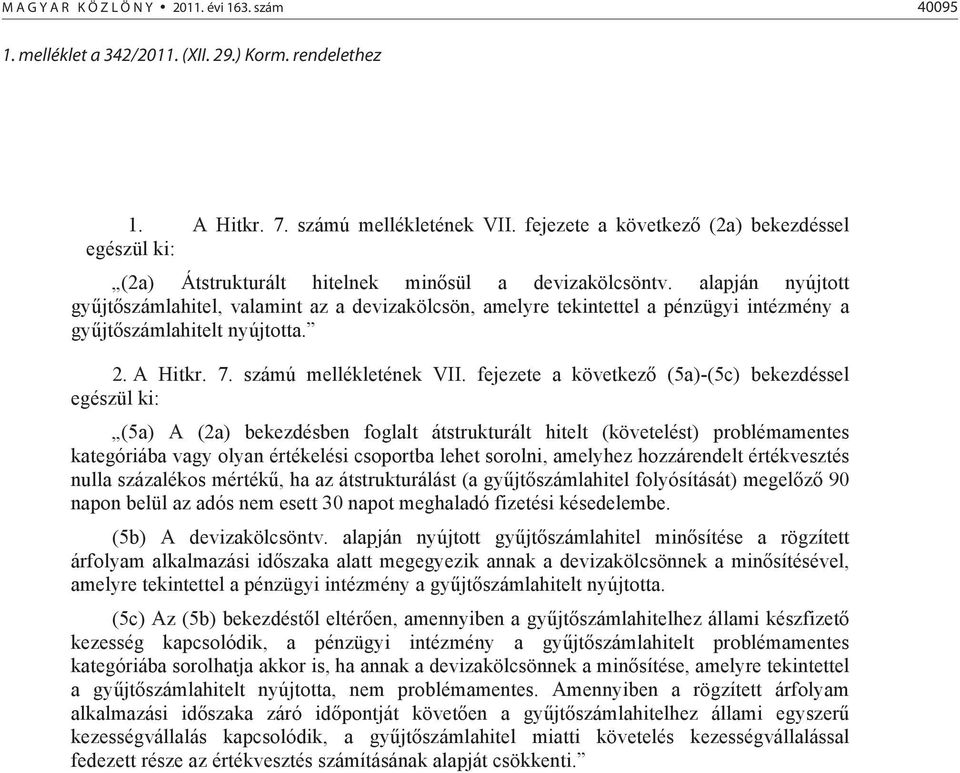 alapján nyújtott gy jt számlahitel, valamint az a devizakölcsön, amelyre tekintettel a pénzügyi intézmény a gy jt számlahitelt nyújtotta. 2. A Hitkr. 7. számú mellékletének VII.